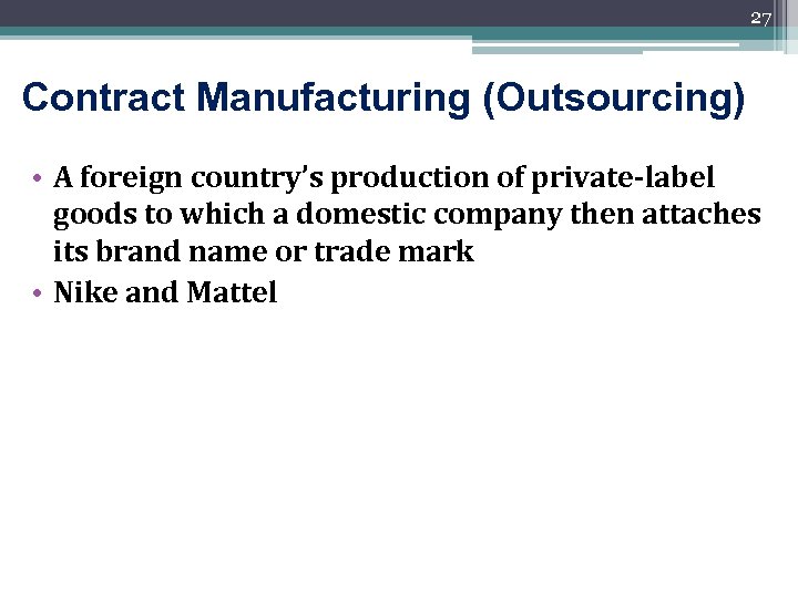 27 Contract Manufacturing (Outsourcing) • A foreign country’s production of private-label goods to which