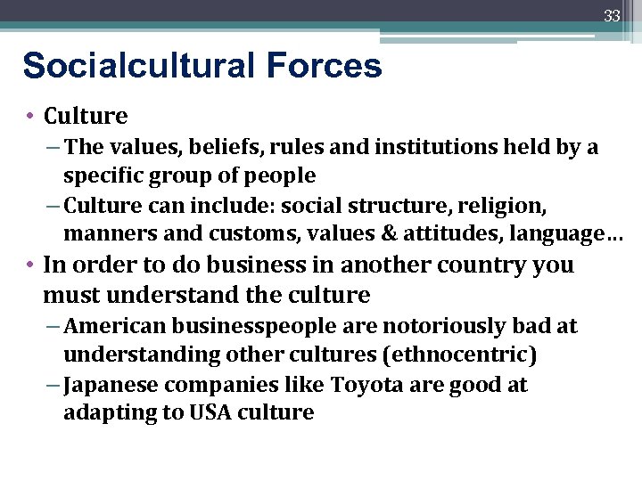 33 Socialcultural Forces • Culture – The values, beliefs, rules and institutions held by