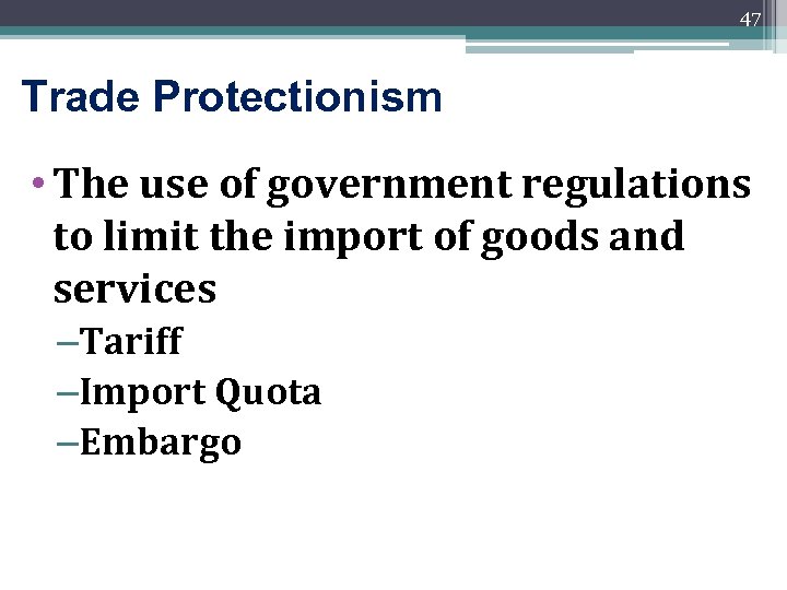47 Trade Protectionism • The use of government regulations to limit the import of