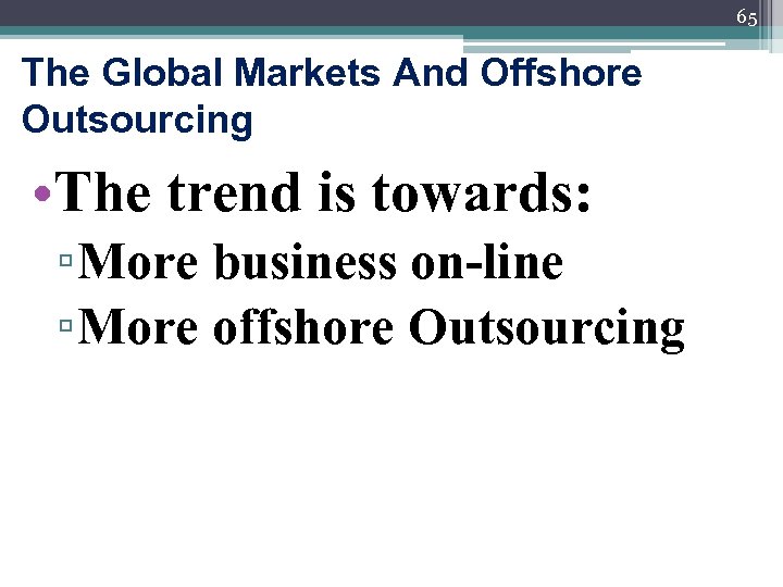 65 The Global Markets And Offshore Outsourcing • The trend is towards: ▫ More