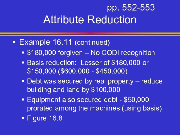 pp. 552 -553 Attribute Reduction § Example 16. 11 (continued) § $180, 000 forgiven