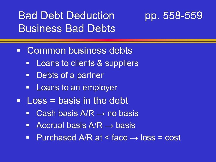 Bad Debt Deduction Business Bad Debts pp. 558 -559 § Common business debts §