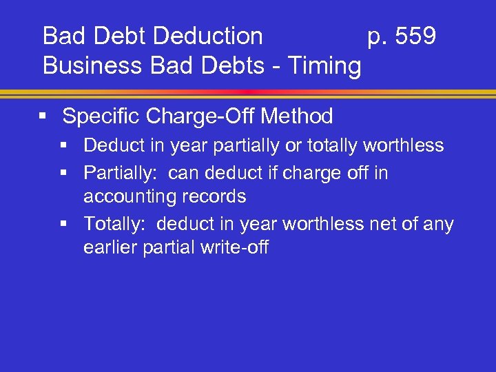 Bad Debt Deduction p. 559 Business Bad Debts - Timing § Specific Charge-Off Method