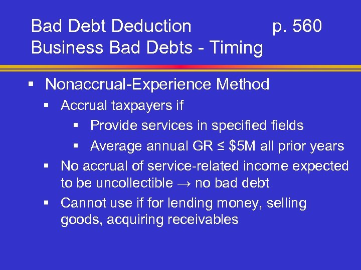 Bad Debt Deduction p. 560 Business Bad Debts - Timing § Nonaccrual-Experience Method §