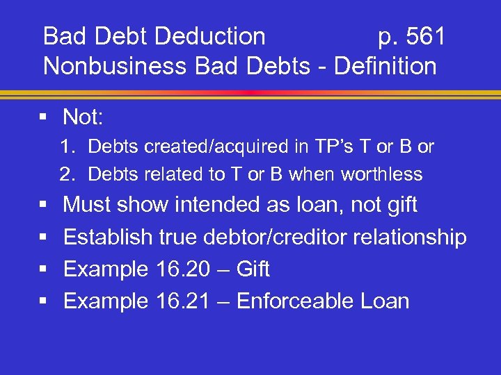 Bad Debt Deduction p. 561 Nonbusiness Bad Debts - Definition § Not: 1. Debts