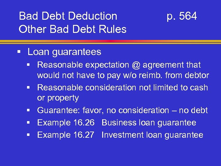 Bad Debt Deduction Other Bad Debt Rules p. 564 § Loan guarantees § Reasonable