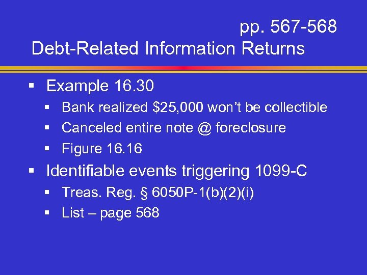 pp. 567 -568 Debt-Related Information Returns § Example 16. 30 § Bank realized $25,
