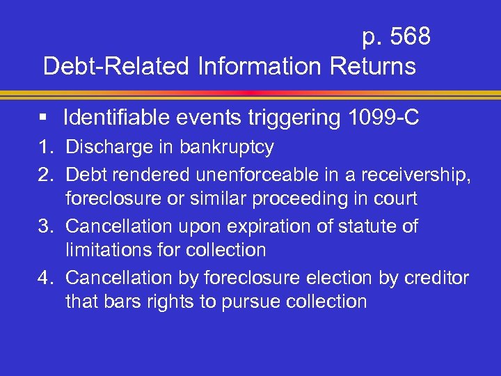 p. 568 Debt-Related Information Returns § Identifiable events triggering 1099 -C 1. Discharge in