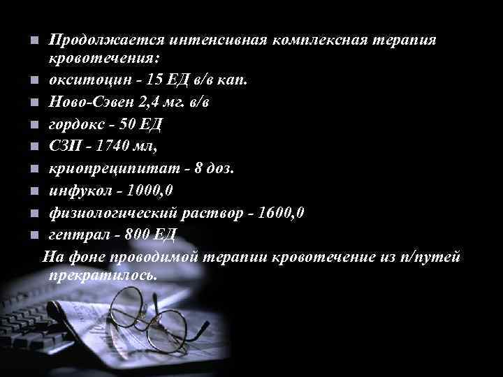 Продолжается интенсивная комплексная терапия кровотечения: n окситоцин - 15 ЕД в/в кап. n Ново-Сэвен