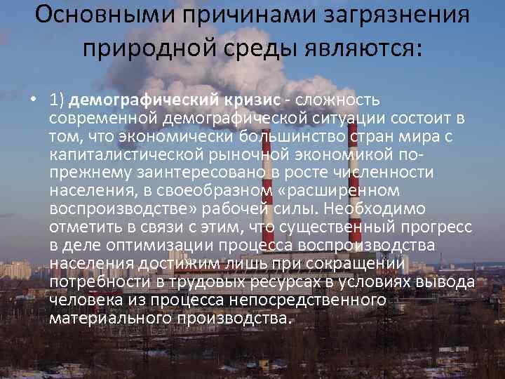 Основными причинами загрязнения природной среды являются: • 1) демографический кризис - сложность современной демографической