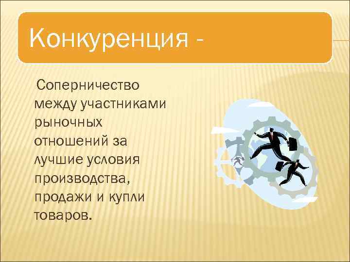 Конкуренция Соперничество между участниками рыночных отношений за лучшие условия производства, продажи и купли товаров.