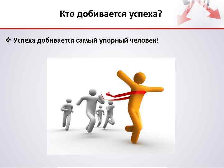 Кто добивается успеха? v Успеха добивается самый упорный человек! 
