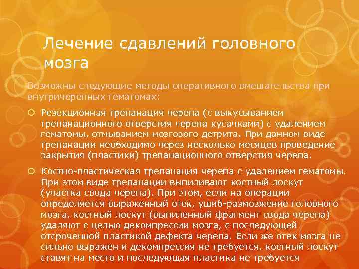 Лечение сдавлений головного мозга Возможны следующие методы оперативного вмешательства при внутричерепных гематомах: Резекционная трепанация