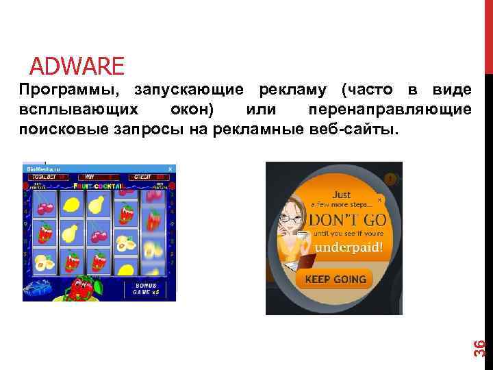 ADWARE 36 Программы, запускающие рекламу (часто в виде всплывающих окон) или перенаправляющие поисковые запросы