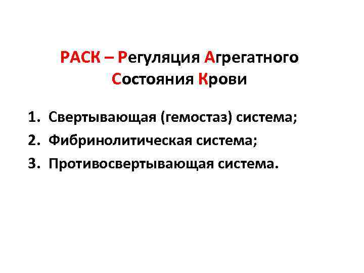 РАСК – Регуляция Агрегатного Состояния Крови 1. Свертывающая (гемостаз) система; 2. Фибринолитическая система; 3.