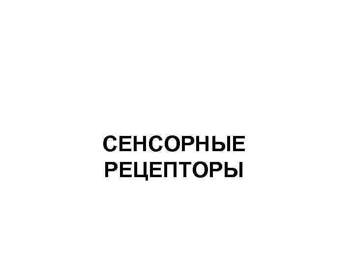 СЕНСОРНЫЕ РЕЦЕПТОРЫ 