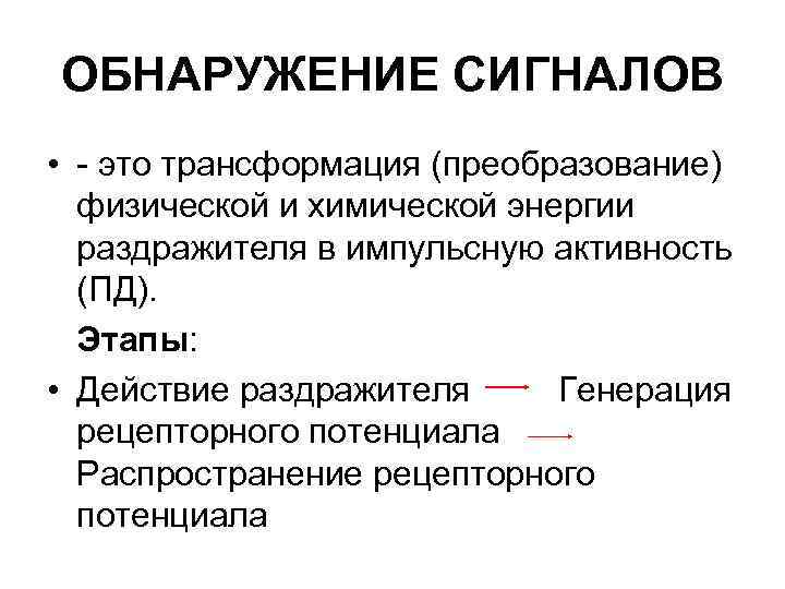 ОБНАРУЖЕНИЕ СИГНАЛОВ • - это трансформация (преобразование) физической и химической энергии раздражителя в импульсную