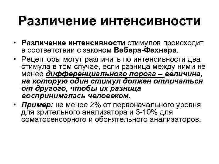 Различение интенсивности • Различение интенсивности стимулов происходит в соответствии с законом Вебера-Фехнера. • Рецепторы