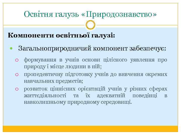 Освітня галузь «Природознавство» Компоненти освітньої галузі: Загальноприродничий компонент забезпечує: формування в учнів основи цілісного