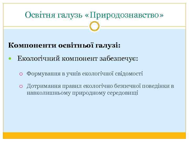 Освітня галузь «Природознавство» Компоненти освітньої галузі: Екологічний компонент забезпечує: Формування в учнів екологічної свідомості