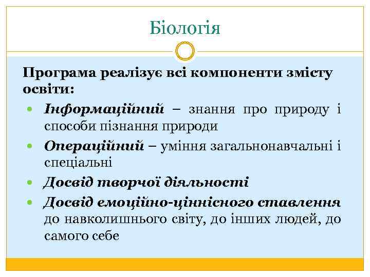 Біологія Програма реалізує всі компоненти змісту освіти: Інформаційний – знання про природу і способи