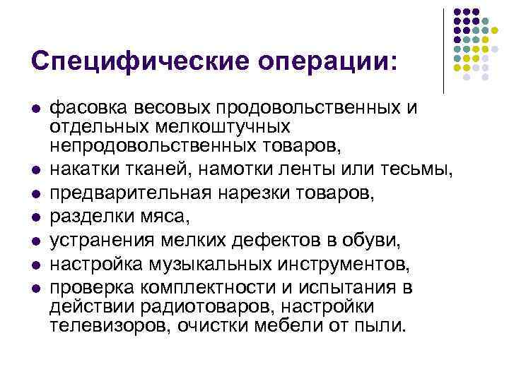 Специфические операции: l l l l фасовка весовых продовольственных и отдельных мелкоштучных непродовольственных товаров,