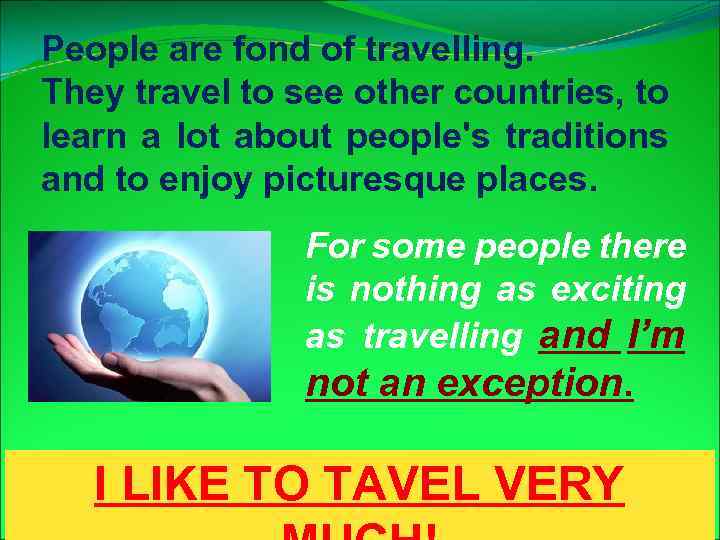 People are fond of travelling. They travel to see other countries, to learn a