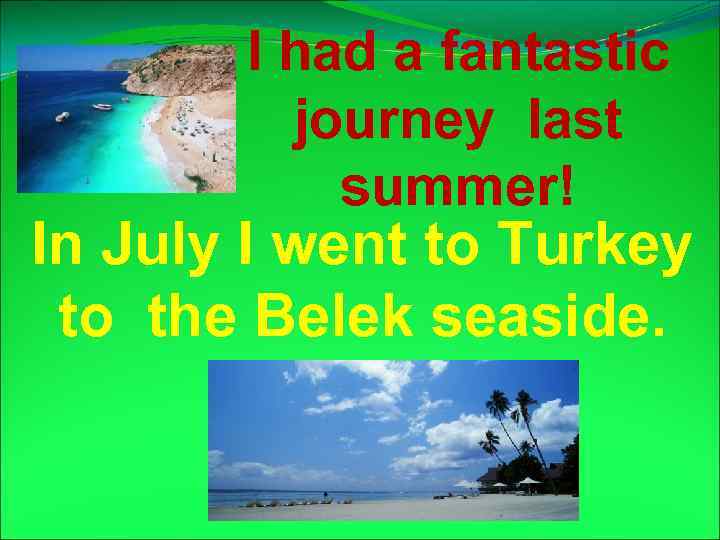 I had a fantastic journey last summer! In July I went to Turkey to