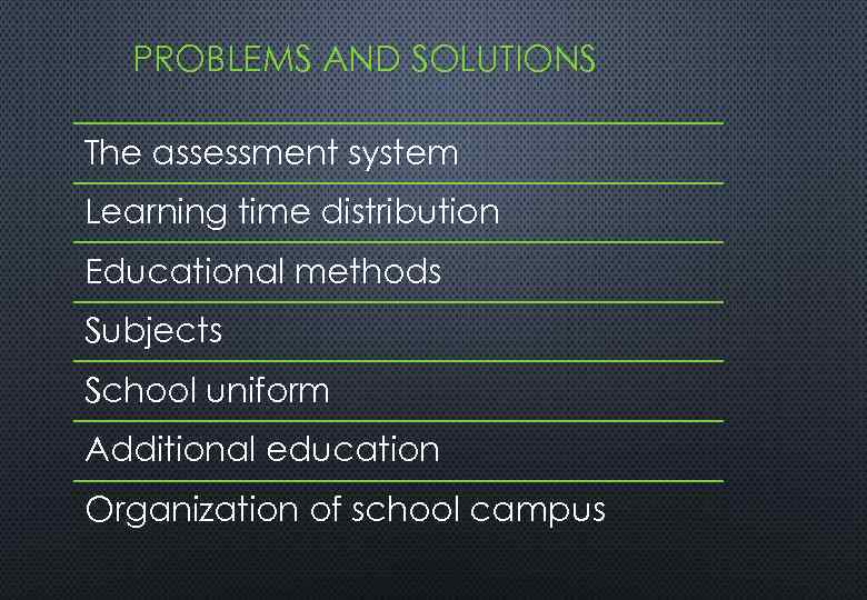 PROBLEMS AND SOLUTIONS The assessment system Learning time distribution Educational methods Subjects School uniform