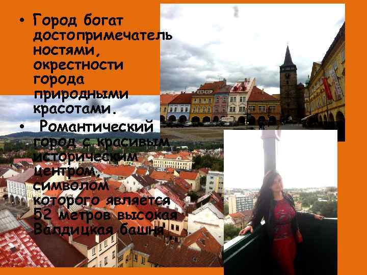  • Город богат достопримечатель ностями, окрестности города природными красотами. • Романтический город с
