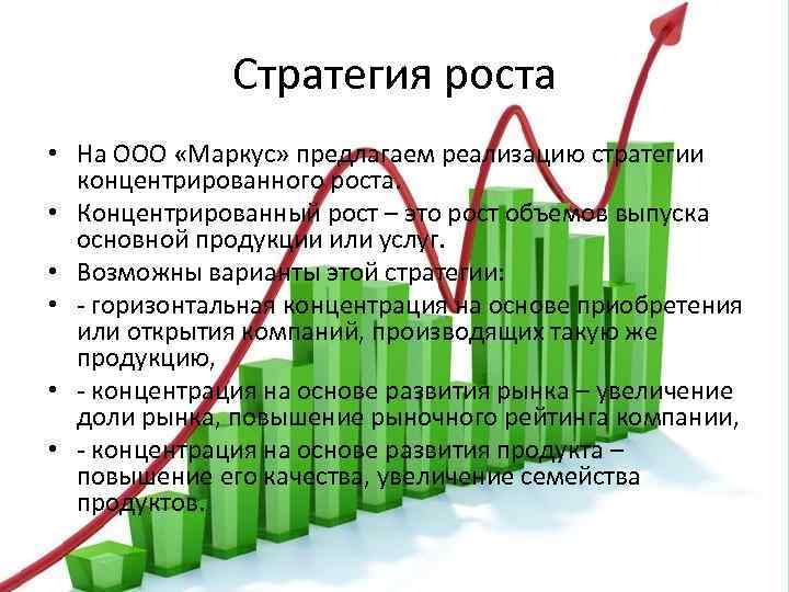 Стратегия роста • На ООО «Маркус» предлагаем реализацию стратегии концентрированного роста. • Концентрированный рост