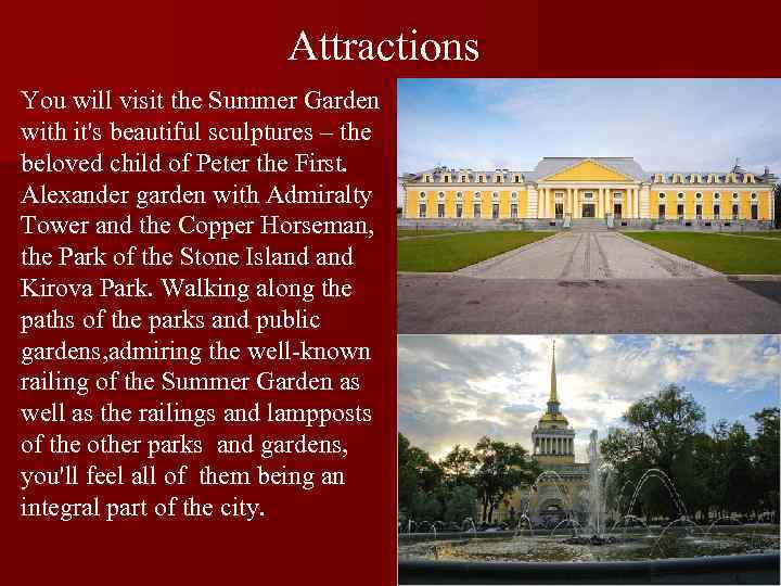 Attractions You will visit the Summer Garden with it's beautiful sculptures – the beloved