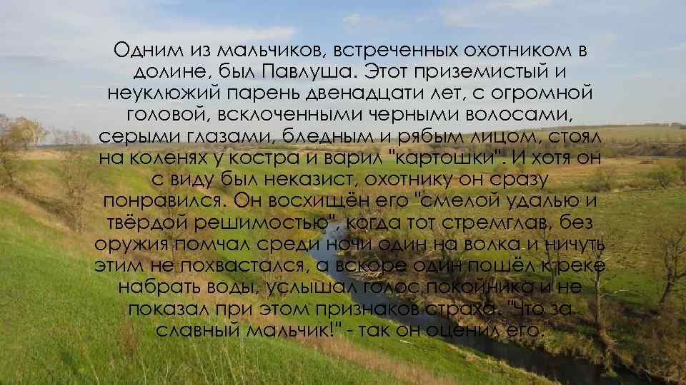 Одним из мальчиков, встреченных охотником в долине, был Павлуша. Этот приземистый и неуклюжий парень