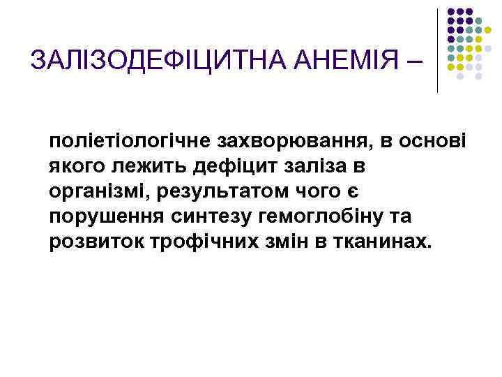 ЗАЛІЗОДЕФІЦИТНА АНЕМІЯ – поліетіологічне захворювання, в основі якого лежить дефіцит заліза в організмі, результатом