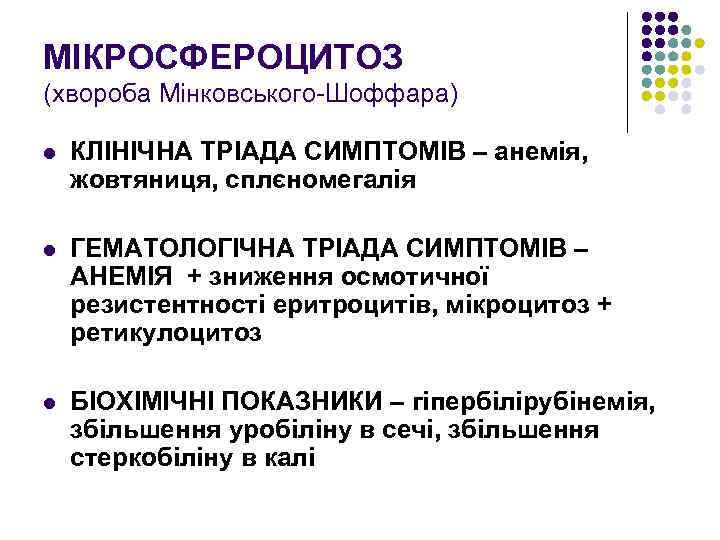 МІКРОСФЕРОЦИТОЗ (хвороба Мінковського-Шоффара) l КЛІНІЧНА ТРІАДА СИМПТОМІВ – анемія, жовтяниця, сплєномегалія l ГЕМАТОЛОГІЧНА ТРІАДА