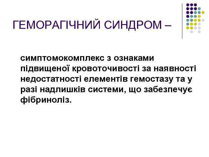 ГЕМОРАГІЧНИЙ СИНДРОМ – симптомокомплекс з ознаками підвищеної кровоточивості за наявності недостатності елементів гемостазу та