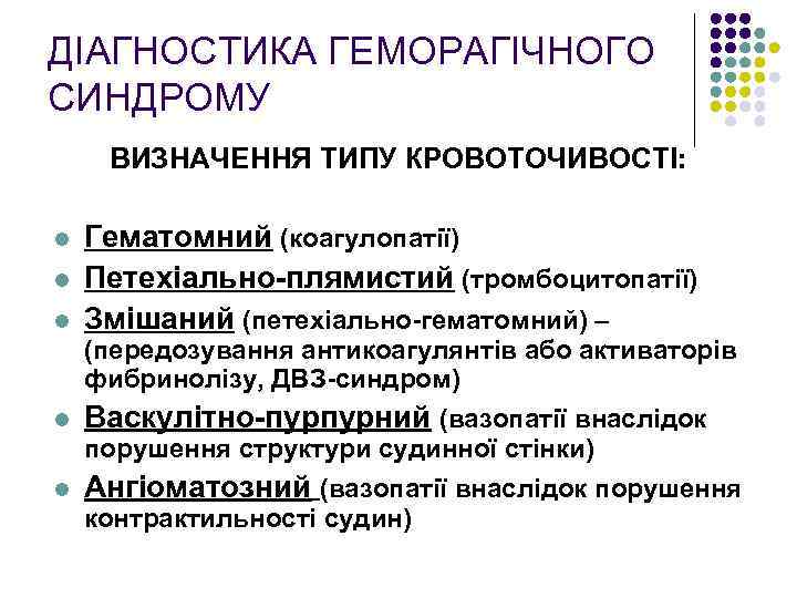 ДІАГНОСТИКА ГЕМОРАГІЧНОГО СИНДРОМУ ВИЗНАЧЕННЯ ТИПУ КРОВОТОЧИВОСТІ: l l l Гематомний (коагулопатії) Петехіально-плямистий (тромбоцитопатії) Змішаний