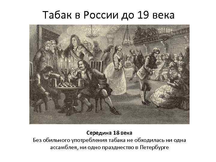 Табак в России до 19 века Середина 18 века Без обильного употребления табака не