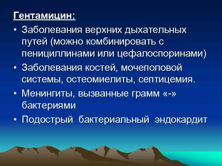 Гентамицин: • Заболевания верхних дыхательных путей (можно комбинировать с пенициллинами или цефалоспоринами) • Заболевания