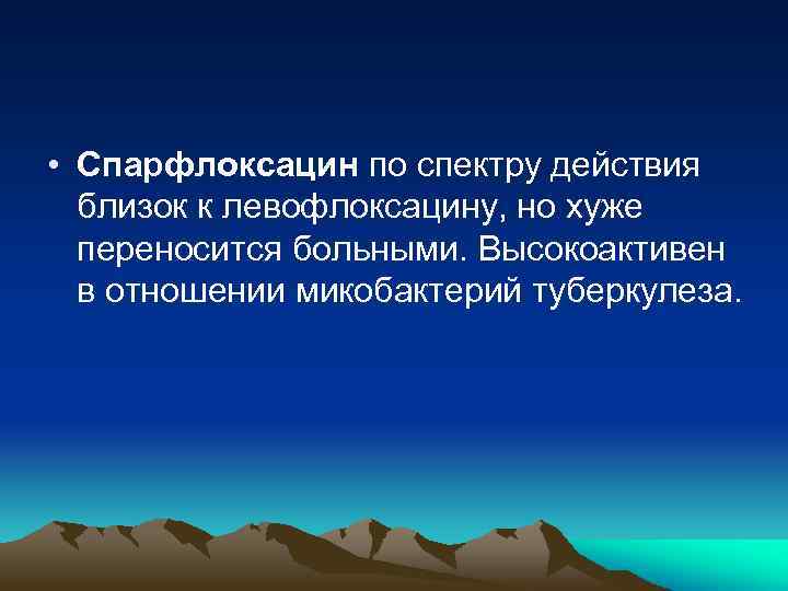  • Спарфлоксацин по спектру действия близок к левофлоксацину, но хуже переносится больными. Высокоактивен