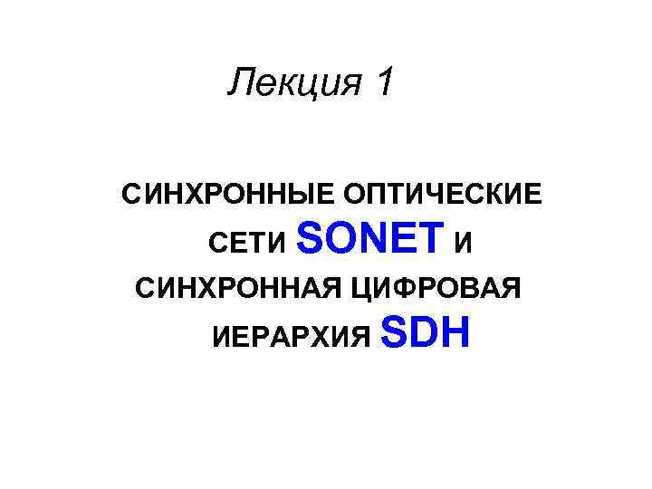 Лекция 1 CИНХРОННЫЕ ОПТИЧЕСКИЕ СЕТИ SONET И СИНХРОННАЯ ЦИФРОВАЯ ИЕРАРХИЯ SDH 