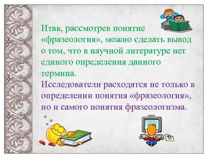 Итак, рассмотрев понятие «фразеология» , можно сделать вывод о том, что в научной литературе