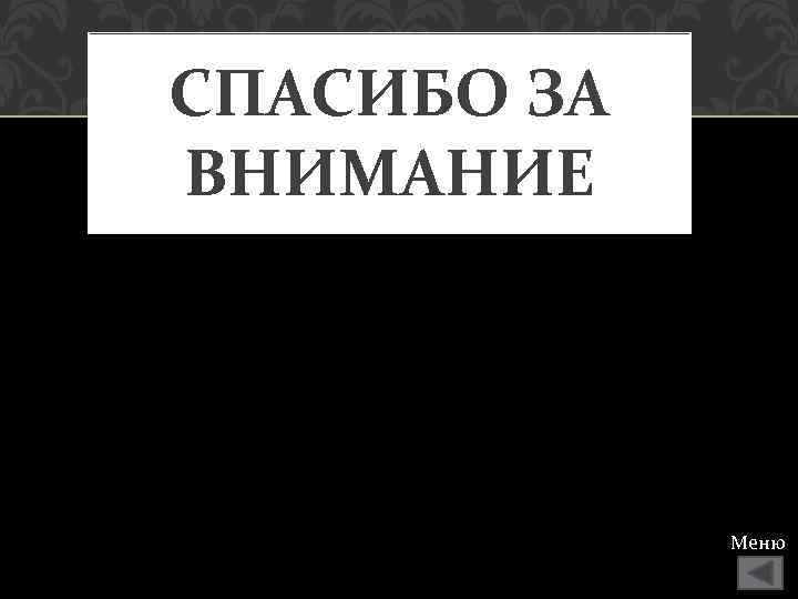 СПАСИБО ЗА ВНИМАНИЕ Меню 