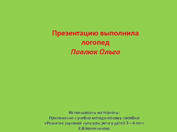 Презентацию выполнила логопед Павлюк Ольга Использованы материалы: Приложение к учебно-методическому пособию «Развитие звуковой культуры