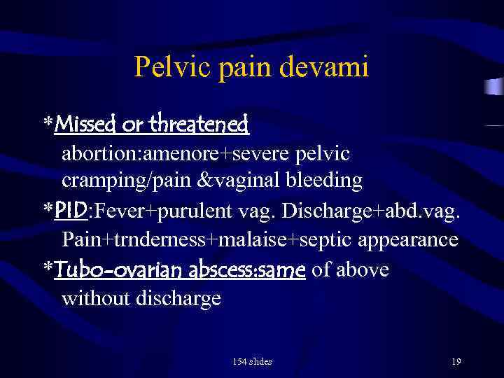 Pelvic pain devami *Missed or threatened abortion: amenore+severe pelvic cramping/pain &vaginal bleeding *PID: Fever+purulent
