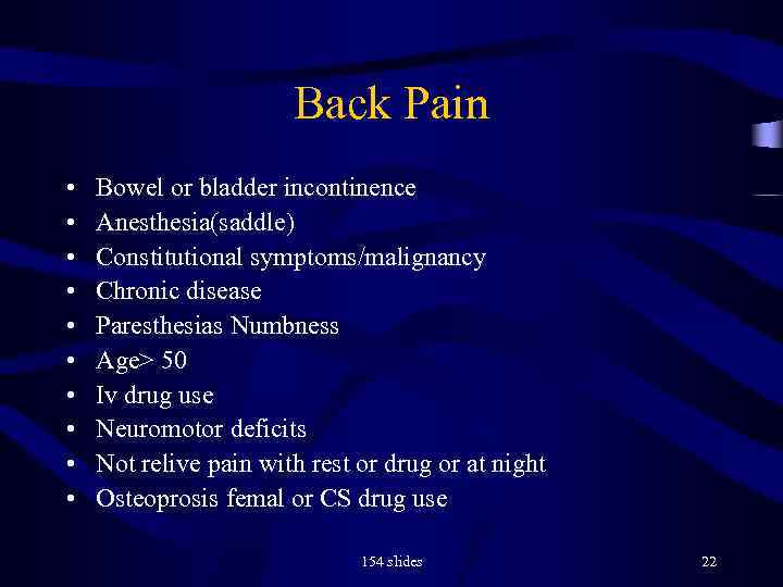 Back Pain • • • Bowel or bladder incontinence Anesthesia(saddle) Constitutional symptoms/malignancy Chronic disease