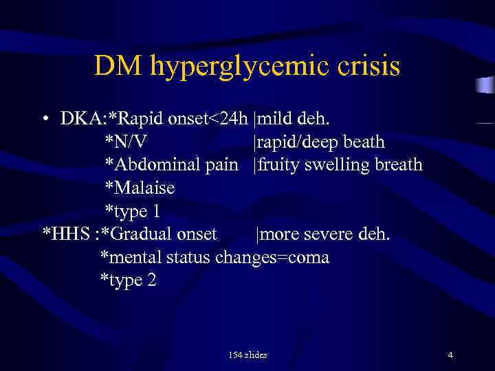 DM hyperglycemic crisis • DKA: *Rapid onset<24 h |mild deh. *N/V |rapid/deep beath *Abdominal