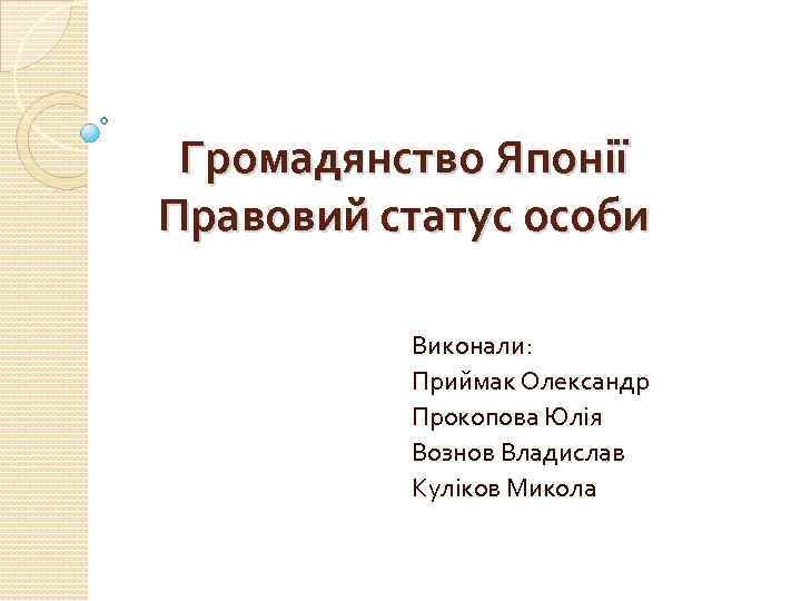 Громадянство Японії Правовий статус особи Виконали: Приймак Олександр Прокопова Юлія Вознов Владислав Куліков Микола