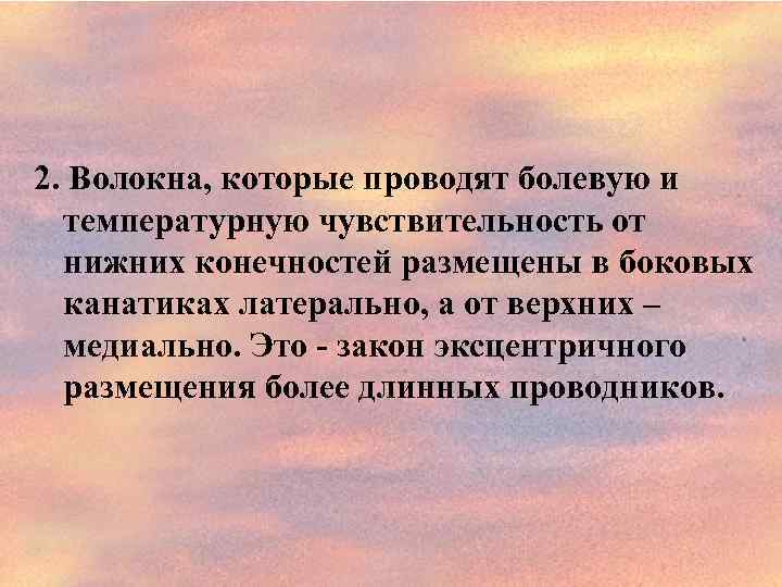 2. Волокна, которые проводят болевую и температурную чувствительность от нижних конечностей размещены в боковых