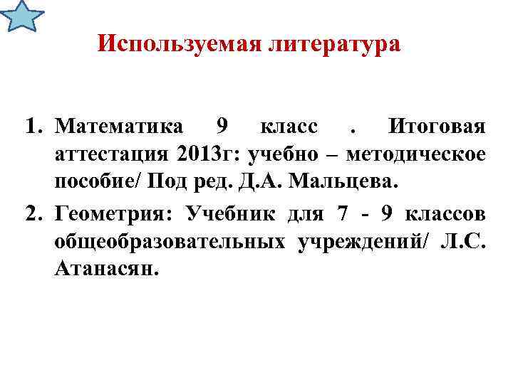 Используемая литература 1. Математика 9 класс. Итоговая аттестация 2013 г: учебно – методическое пособие/